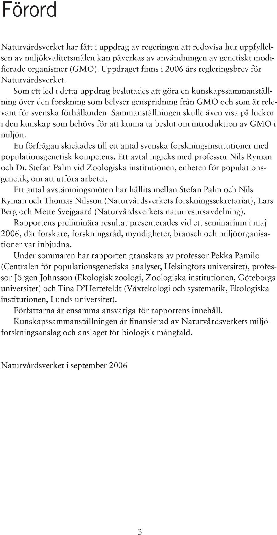 Som ett led i detta uppdrag beslutades att göra en kunskapssammanställning över den forskning som belyser genspridning från GMO och som är relevant för svenska förhållanden.