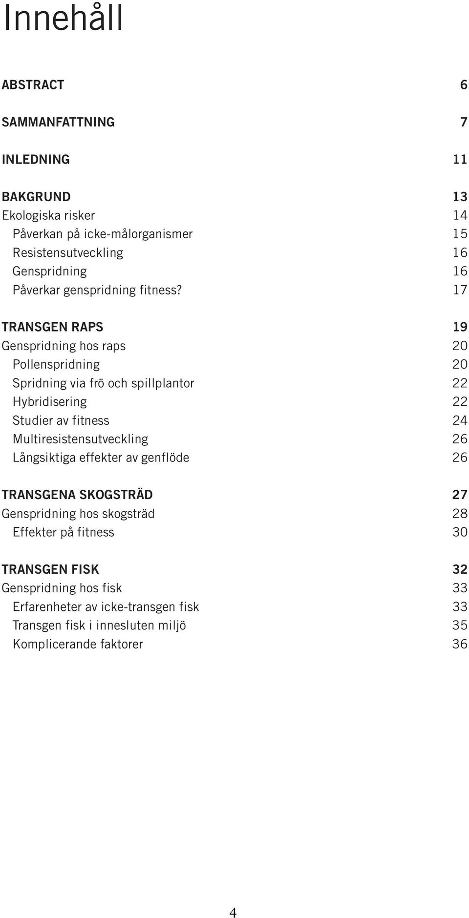 17 TRANSGEN RAPS 19 Genspridning hos raps 20 Pollenspridning 20 Spridning via frö och spillplantor 22 Hybridisering 22 Studier av fitness 24