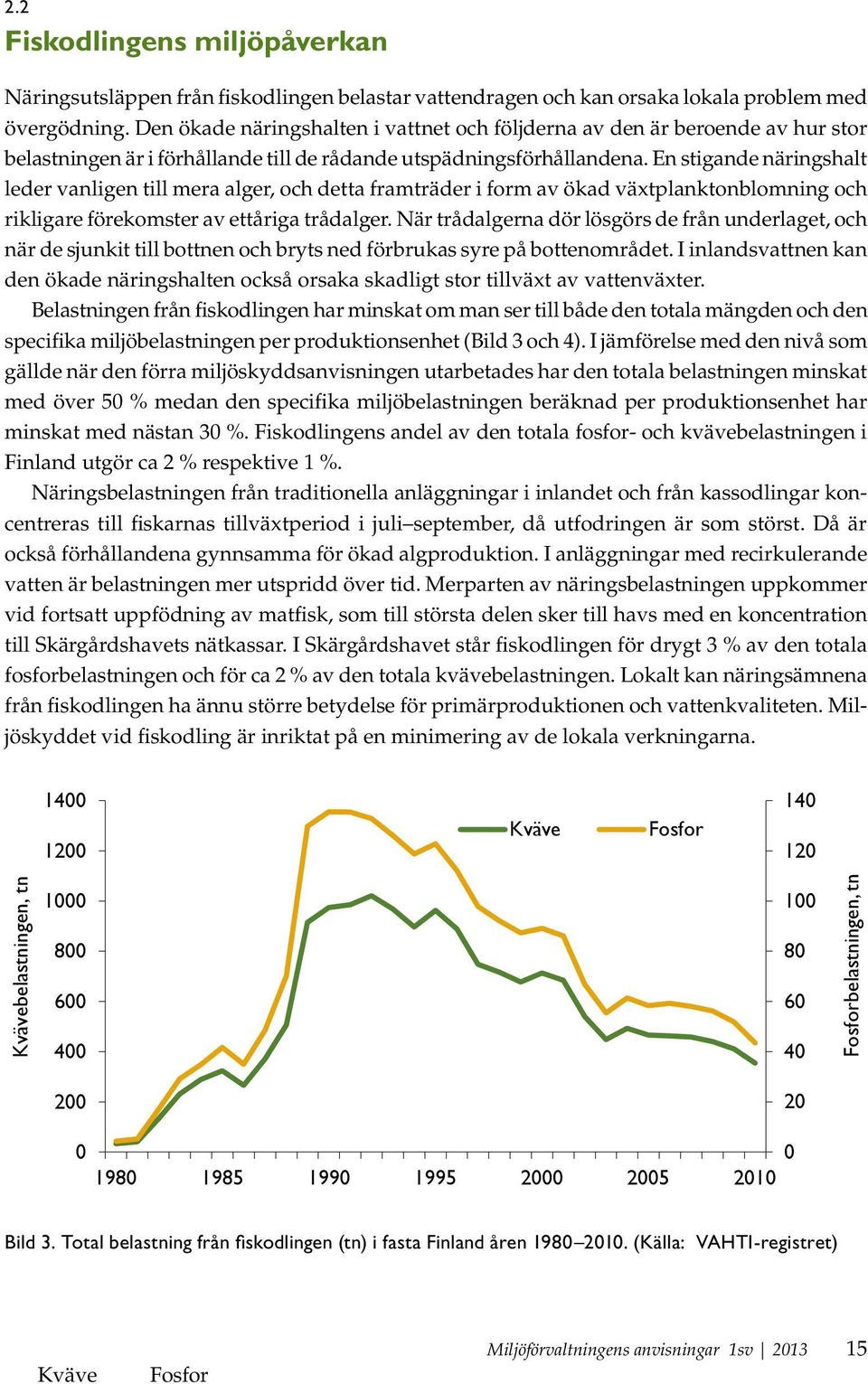 En stigande näringshalt leder vanligen till mera alger, och detta framträder i form av ökad växtplanktonblomning och rikligare förekomster av ettåriga trådalger.