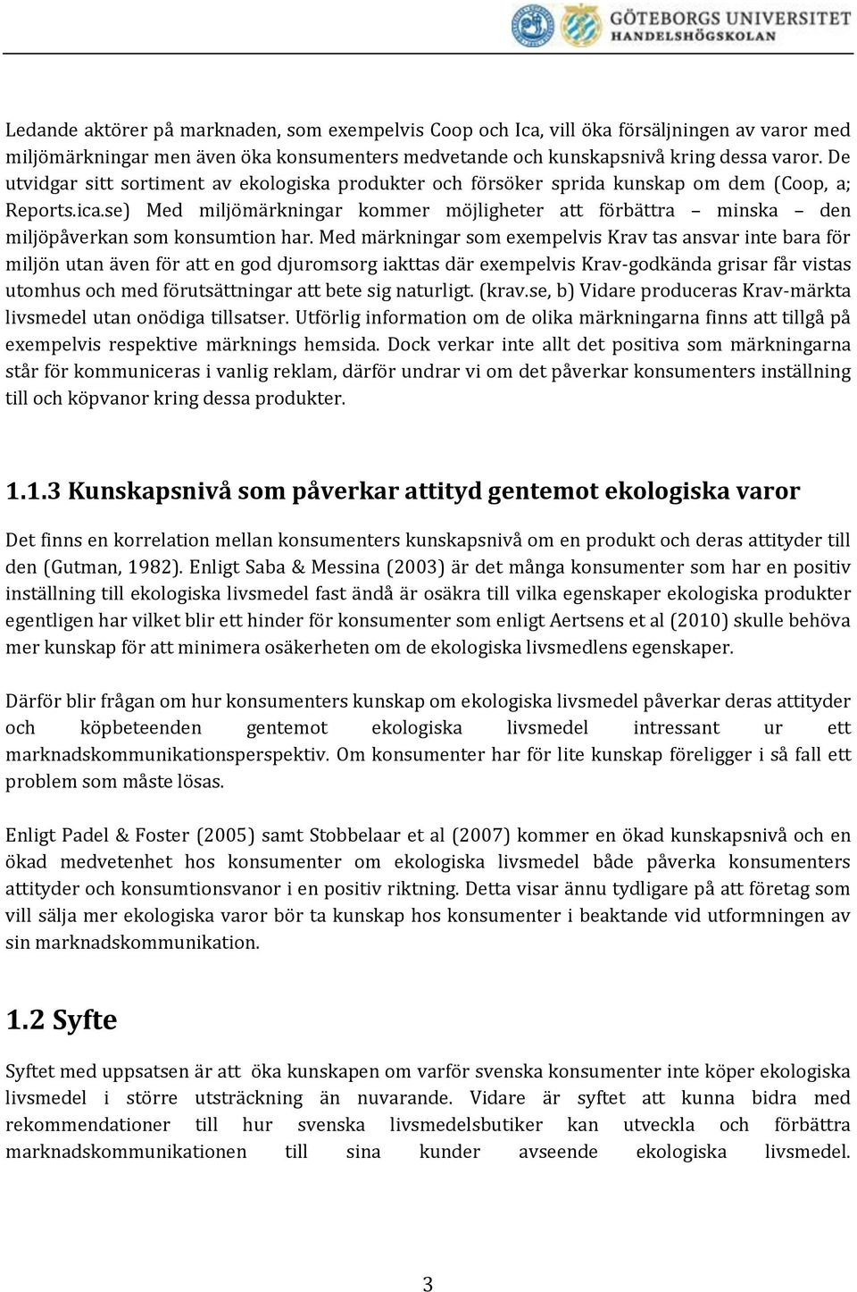 se) Med miljömärkningar kommer möjligheter att förbättra minska den miljöpåverkan som konsumtion har.