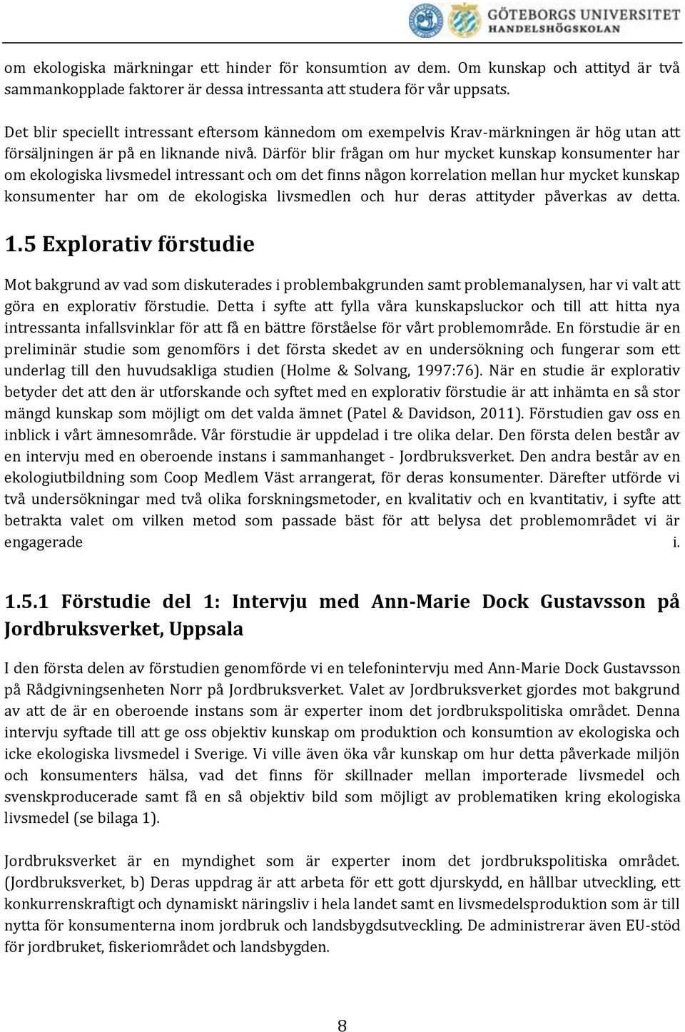 Därför blir frågan om hur mycket kunskap konsumenter har om ekologiska livsmedel intressant och om det finns någon korrelation mellan hur mycket kunskap konsumenter har om de ekologiska livsmedlen