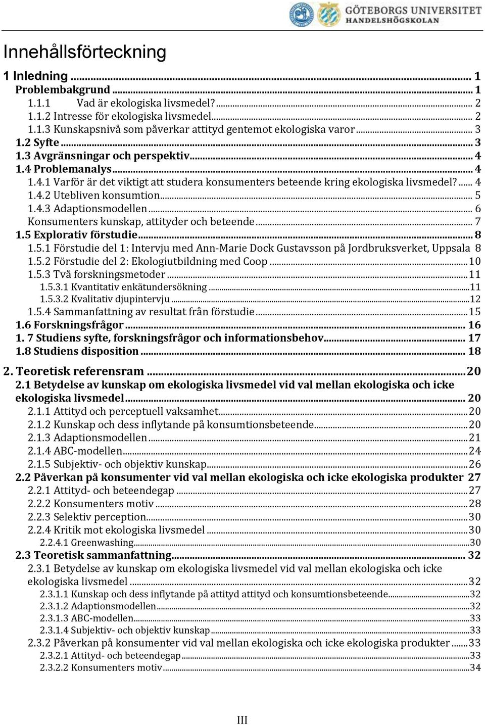 .. 5 1.4.3 Adaptionsmodellen... 6 Konsumenters kunskap, attityder och beteende... 7 1.5 Explorativ förstudie... 8 1.5.1 Förstudie del 1: Intervju med Ann-Marie Dock Gustavsson på Jordbruksverket, Uppsala 8 1.