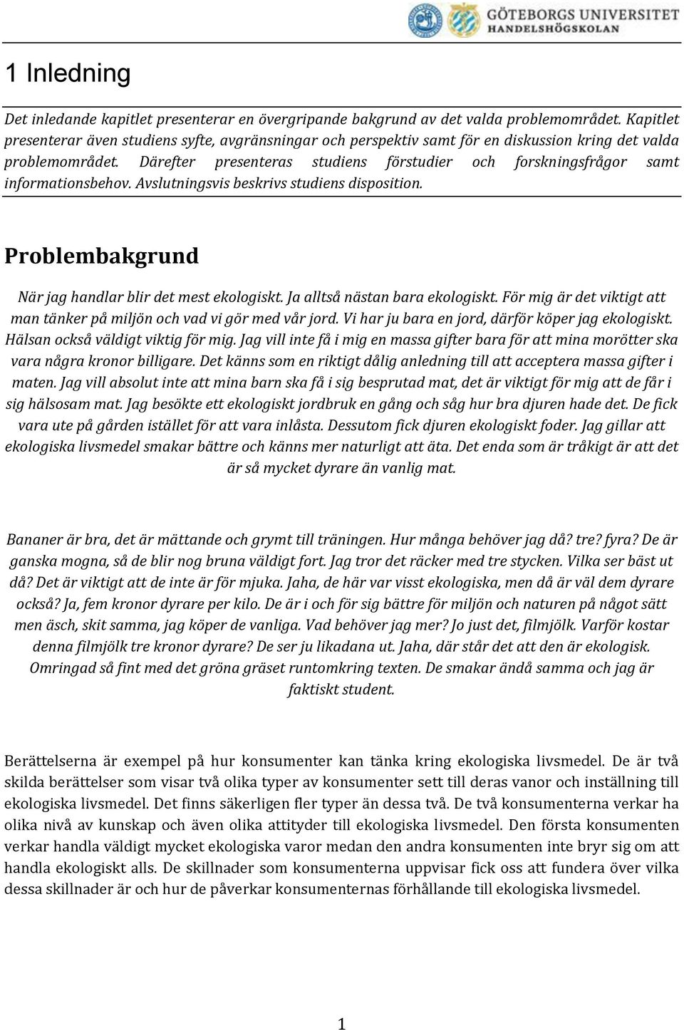 Därefter presenteras studiens förstudier och forskningsfrågor samt informationsbehov. Avslutningsvis beskrivs studiens disposition. Problembakgrund När jag handlar blir det mest ekologiskt.