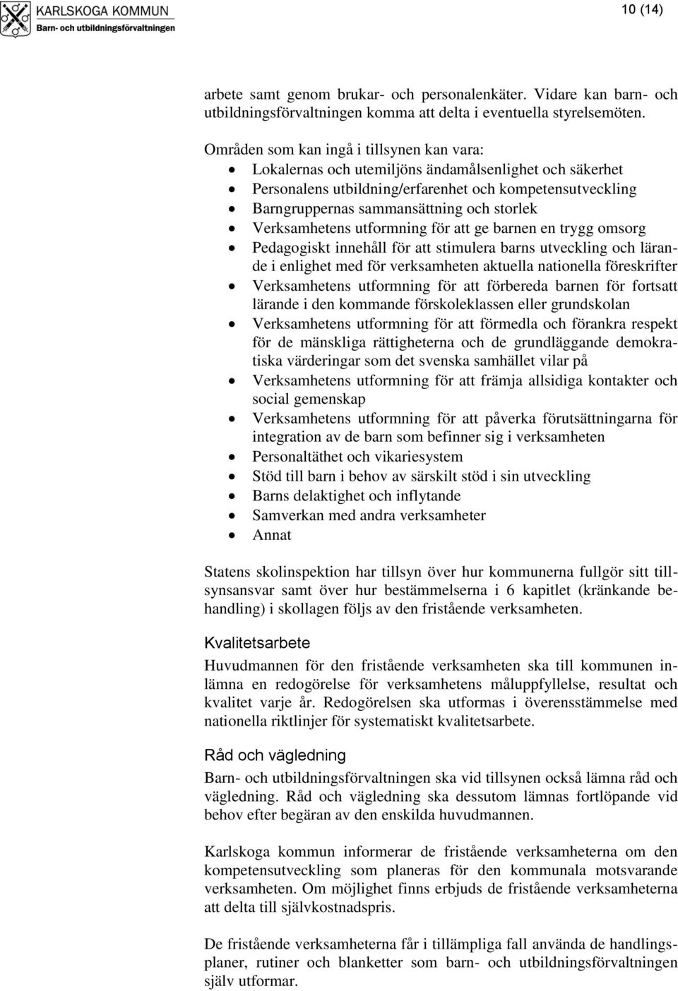 Verksamhetens utformning för att ge barnen en trygg omsorg Pedagogiskt innehåll för att stimulera barns utveckling och lärande i enlighet med för verksamheten aktuella nationella föreskrifter