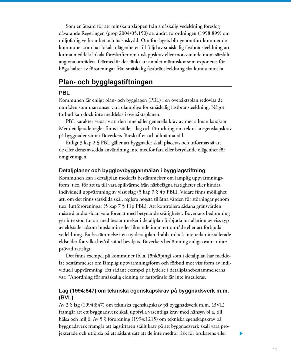 särskilt angivna områden. Därmed är det tänkt att antalet människor som exponeras för höga halter av föroreningar från småskalig fastbränsleeldning ska kunna minska.