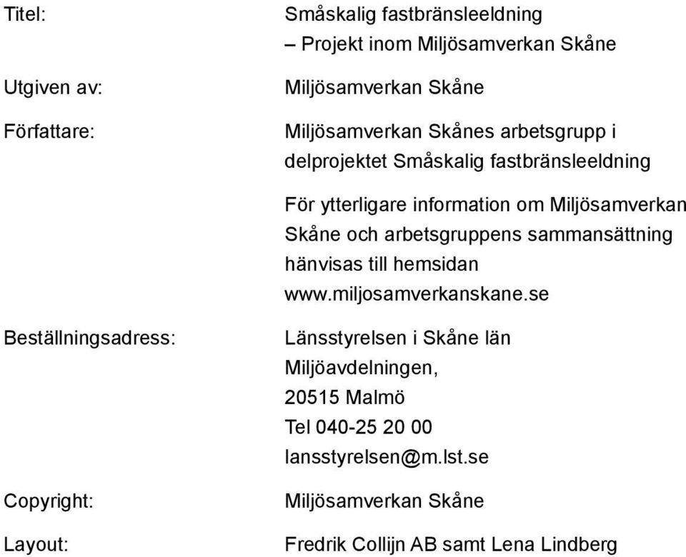 arbetsgruppens sammansättning hänvisas till hemsidan www.miljosamverkanskane.