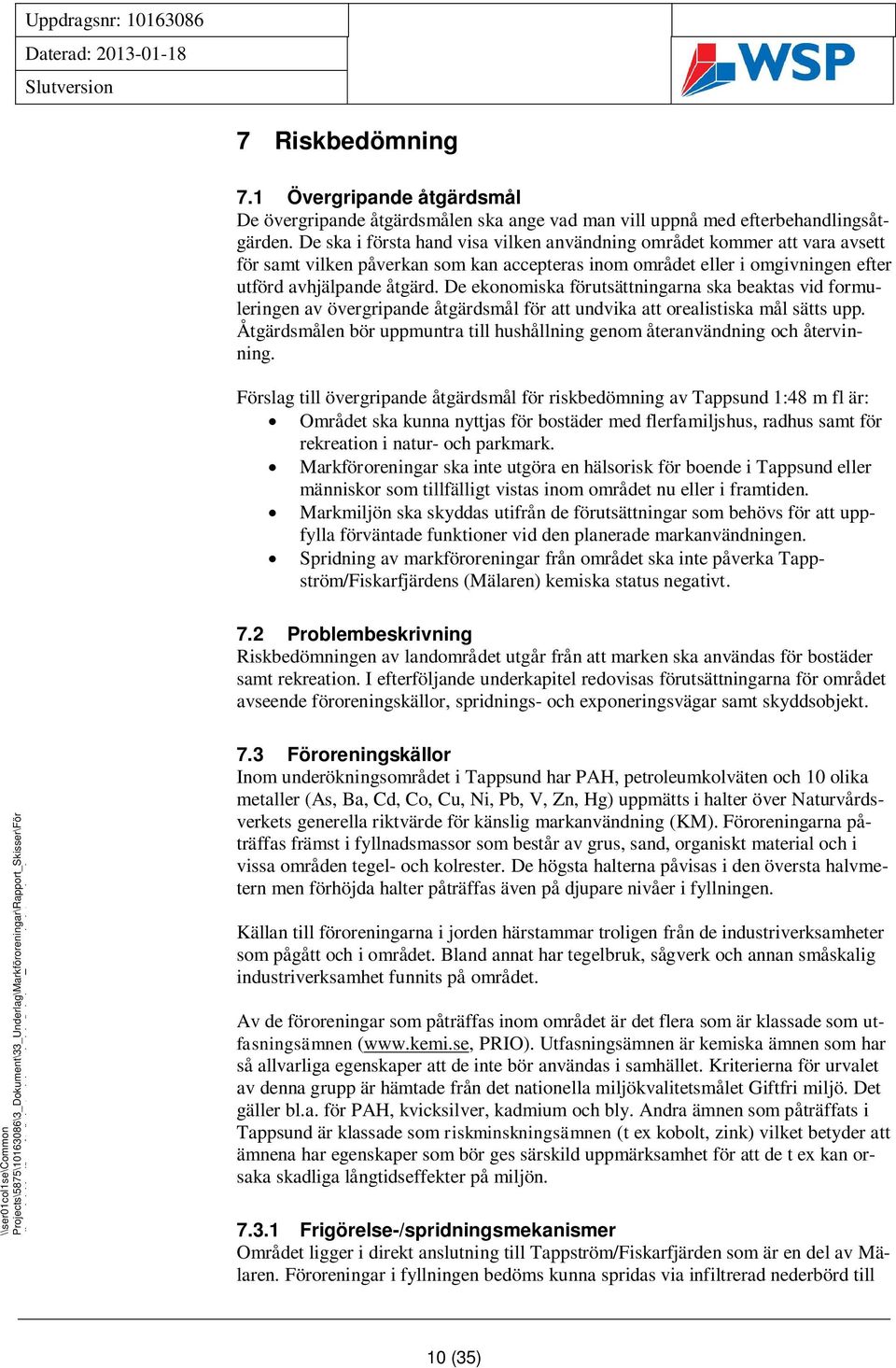 De ekonomiska förutsättningarna ska beaktas vid formuleringen av övergripande åtgärdsmål för att undvika att orealistiska mål sätts upp.