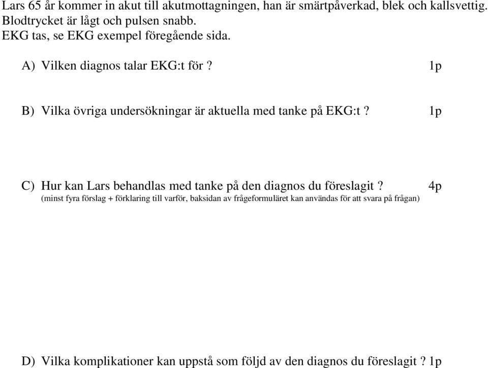 1p B) Vilka övriga undersökningar är aktuella med tanke på EKG:t? 1p C) Hur kan Lars behandlas med tanke på den diagnos du föreslagit?