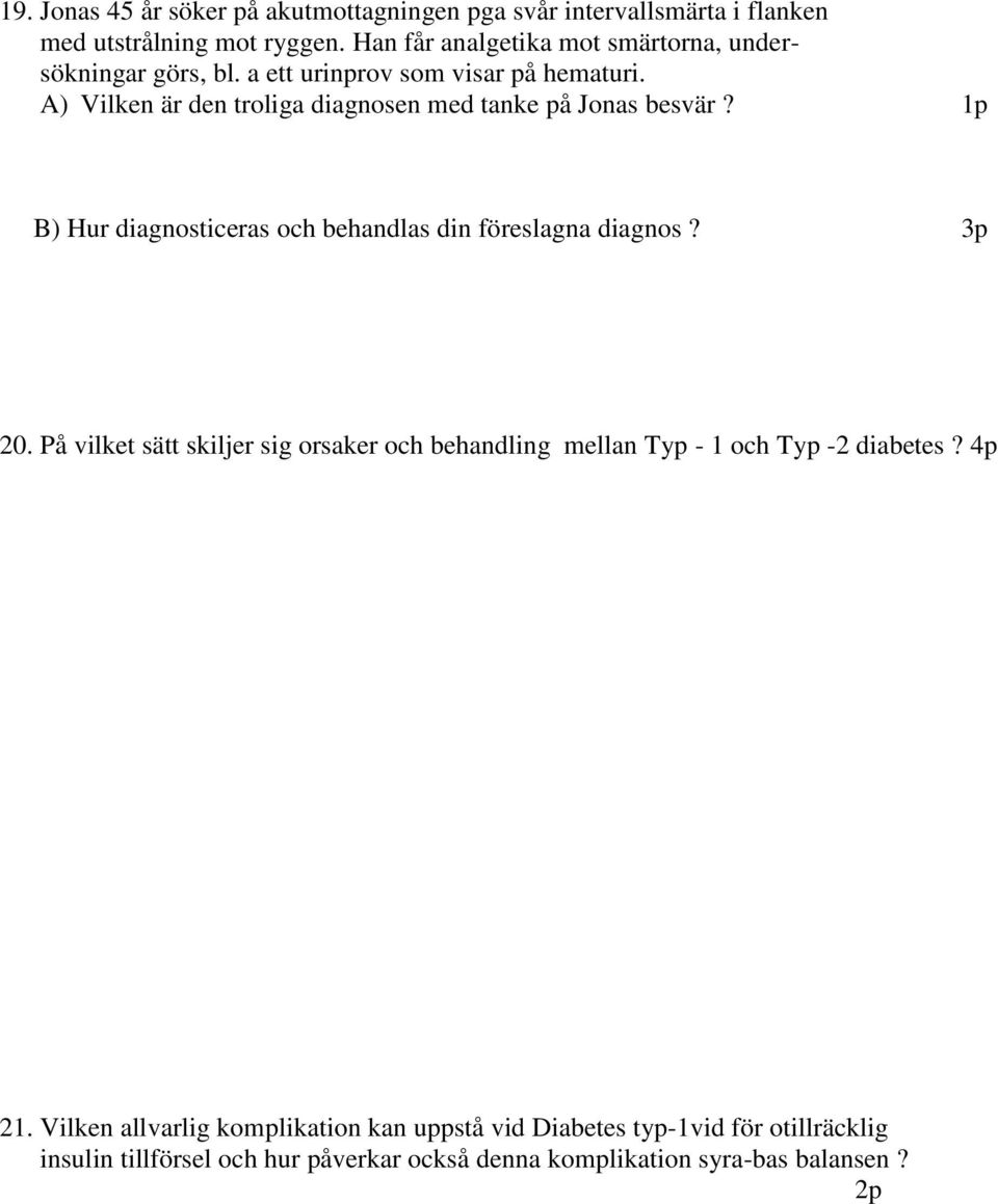 A) Vilken är den troliga diagnosen med tanke på Jonas besvär? 1p B) Hur diagnosticeras och behandlas din föreslagna diagnos? 3p 20.