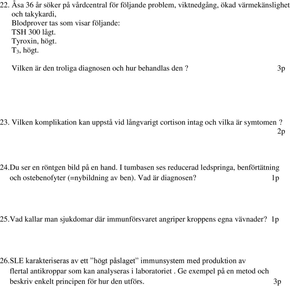 I tumbasen ses reducerad ledspringa, benförtätning och ostebenofyter (=nybildning av ben). Vad är diagnosen? 1p 25.Vad kallar man sjukdomar där immunförsvaret angriper kroppens egna vävnader?