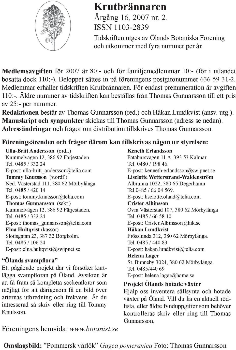 Medlemmar erhåller tidskriften Krutbrännaren. För endast prenumeration är avgiften 110:-. Äldre nummer av tidskriften kan beställas från Thomas Gunnarsson till ett pris av 25:- per nummer.