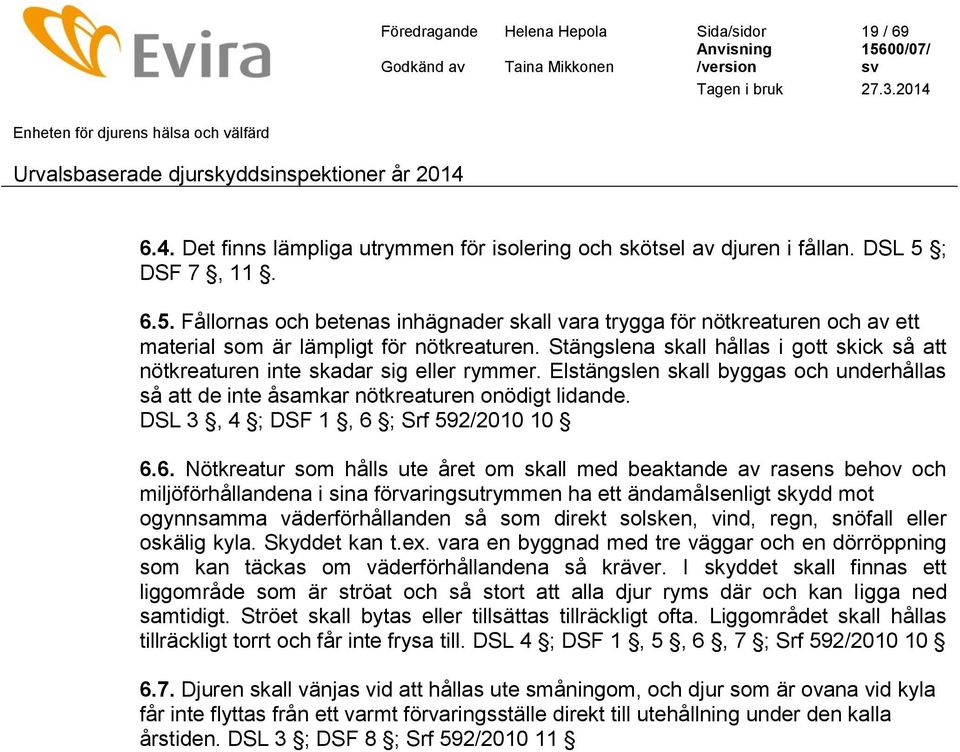 Stängslena skall hållas i gott skick så att nötkreaturen inte skadar sig eller rymmer. Elstängslen skall byggas och underhållas så att de inte åsamkar nötkreaturen onödigt lidande.