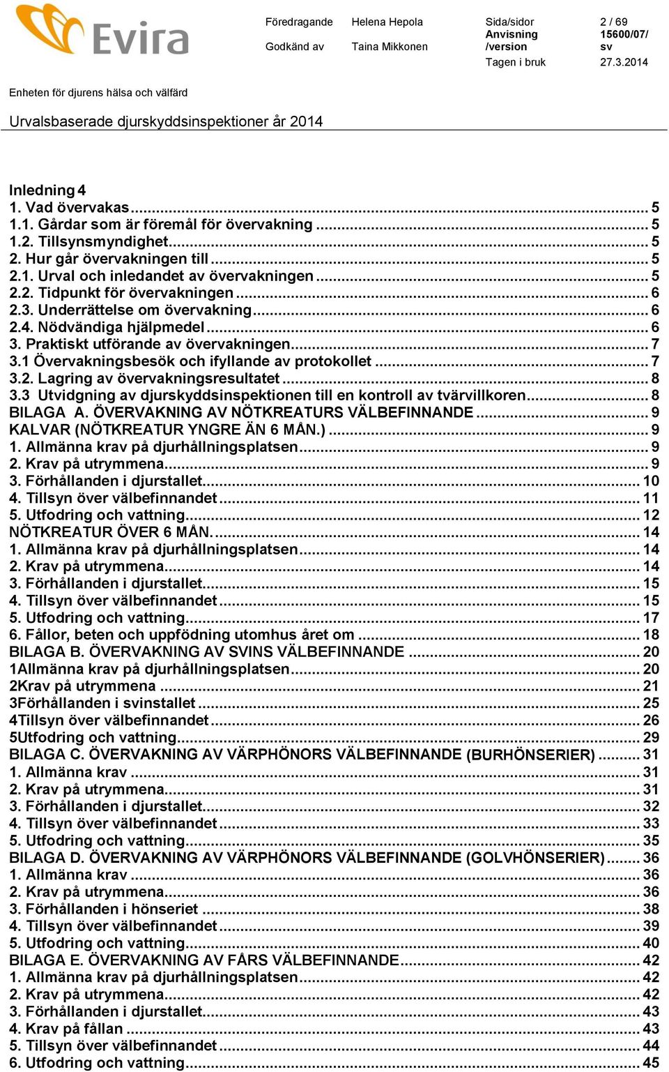 1 Övervakningsbesök och ifyllande av protokollet... 7 3.2. Lagring av övervakningsresultatet... 8 3.3 Utvidgning av djurskyddsinspektionen till en kontroll av tvärvillkoren... 8 BILAGA A.