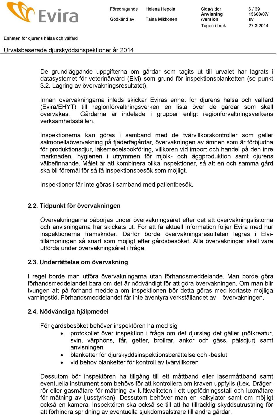 Innan övervakningarna inleds skickar Eviras enhet för djurens hälsa och välfärd (Evira/EHYT) till regionförvaltningerken en lista över de gårdar som skall övervakas.