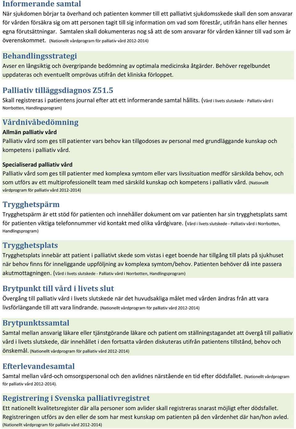 (Nationellt vårdprogram för palliativ vård 2012-2014) Behandlingsstrategi Avser en långsiktig och övergripande bedömning av optimala medicinska åtgärder.
