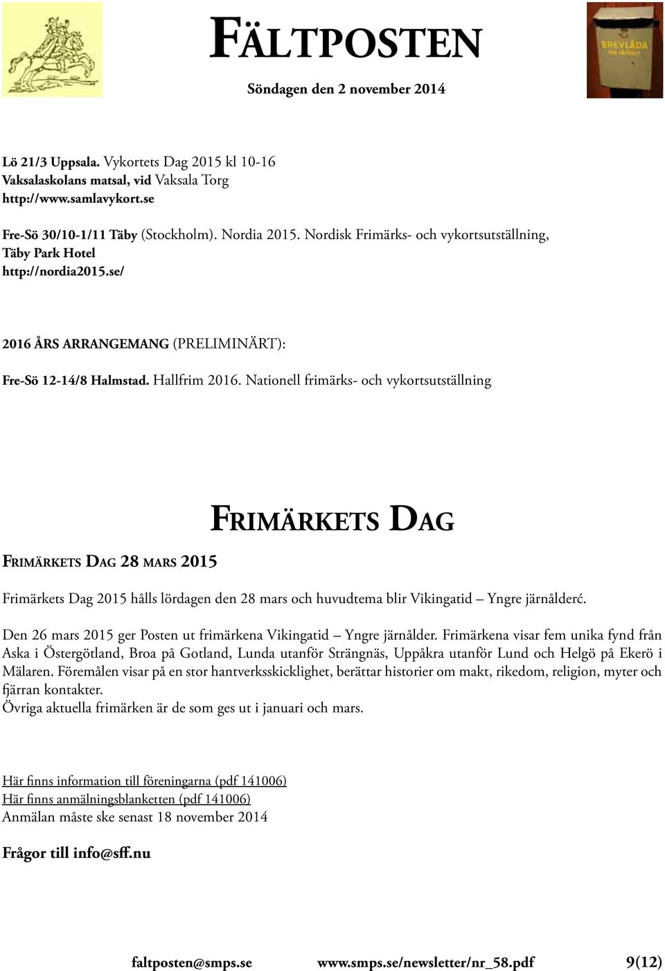 Nationell frimärks- och vykortsutställning Frimärkets Dag 28 mars 2015 Frimärkets Dag Frimärkets Dag 2015 hålls lördagen den 28 mars och huvudtema blir Vikingatid Yngre järnålderć.