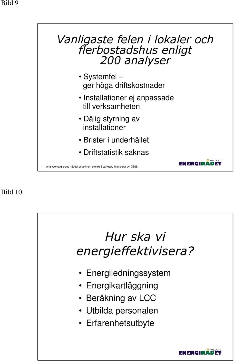 Driftstatistik saknas Analyserna gjordes i Sydsverige inom projekt SparKraft, finansierat av DESS.