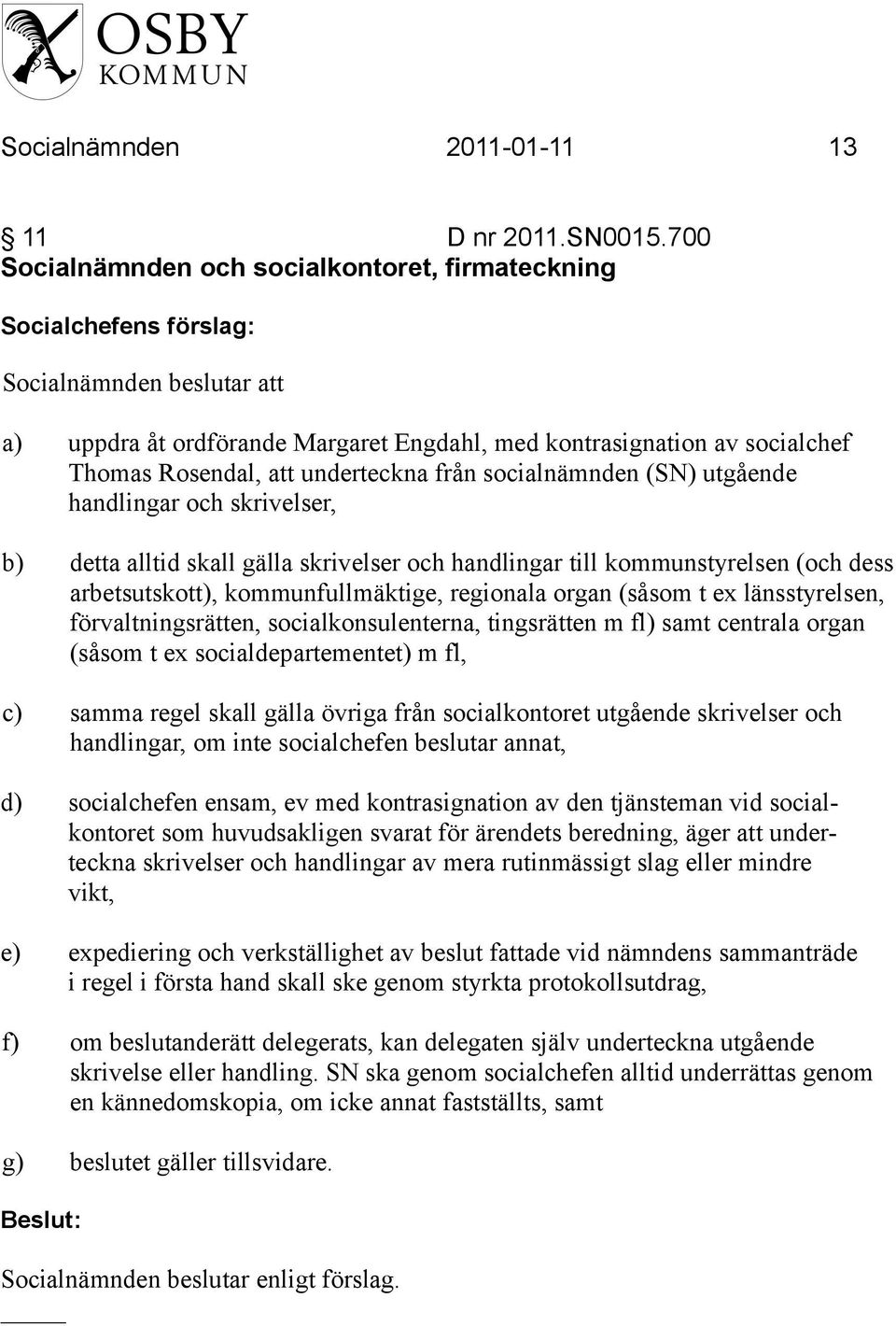 socialnämnden (SN) utgående handlingar och skrivelser, b) detta alltid skall gälla skrivelser och handlingar till kommunstyrelsen (och dess arbetsutskott), kommunfullmäktige, regionala organ (såsom t