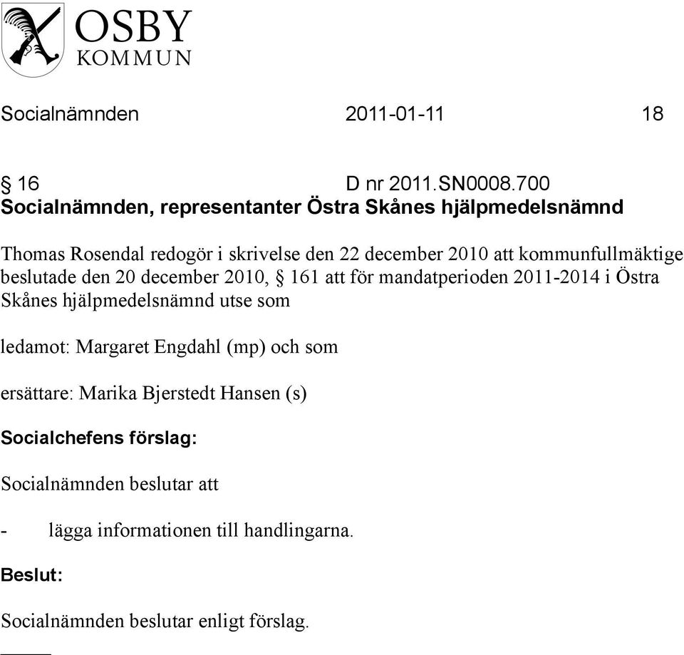 att kommunfullmäktige beslutade den 20 december 2010, 161 att för mandatperioden 2011-2014 i Östra Skånes