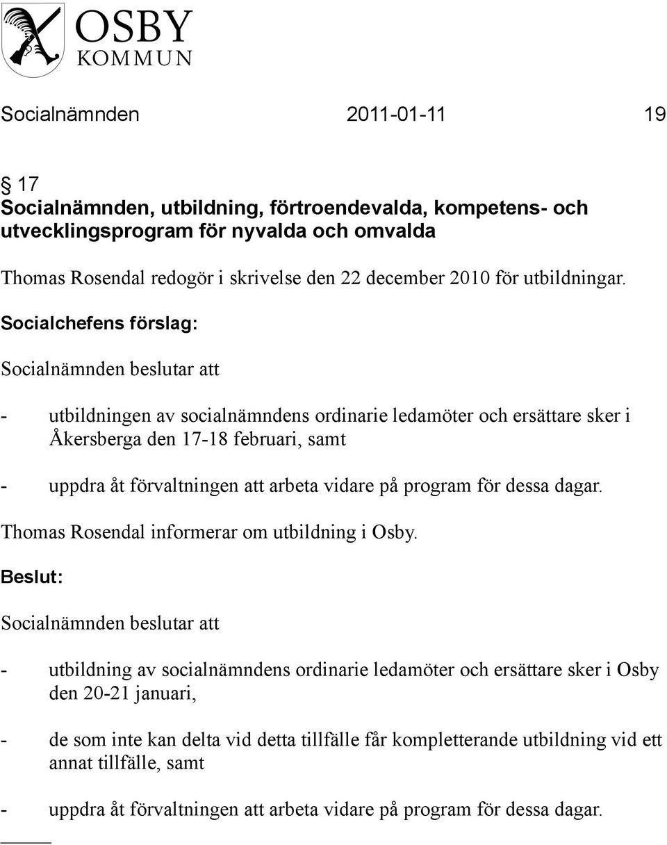 Socialchefens förslag: - utbildningen av socialnämndens ordinarie ledamöter och ersättare sker i Åkersberga den 17-18 februari, samt - uppdra åt förvaltningen att arbeta vidare på