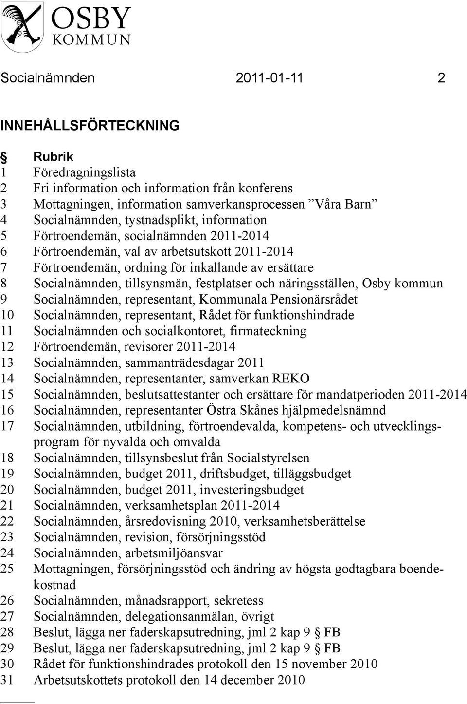 festplatser och näringsställen, Osby kommun 9 Socialnämnden, representant, Kommunala Pensionärsrådet 10 Socialnämnden, representant, Rådet för funktionshindrade 11 Socialnämnden och socialkontoret,