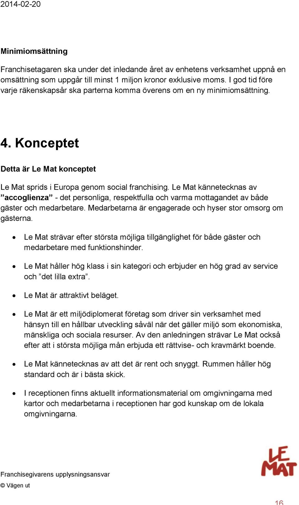 Le Mat kännetecknas av accoglienza - det personliga, respektfulla och varma mottagandet av både gäster och medarbetare. Medarbetarna är engagerade och hyser stor omsorg om gästerna.