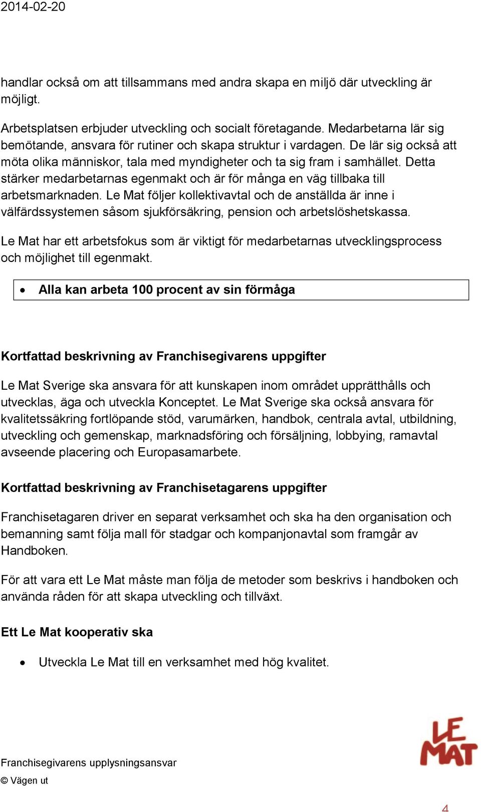 Detta stärker medarbetarnas egenmakt och är för många en väg tillbaka till arbetsmarknaden.