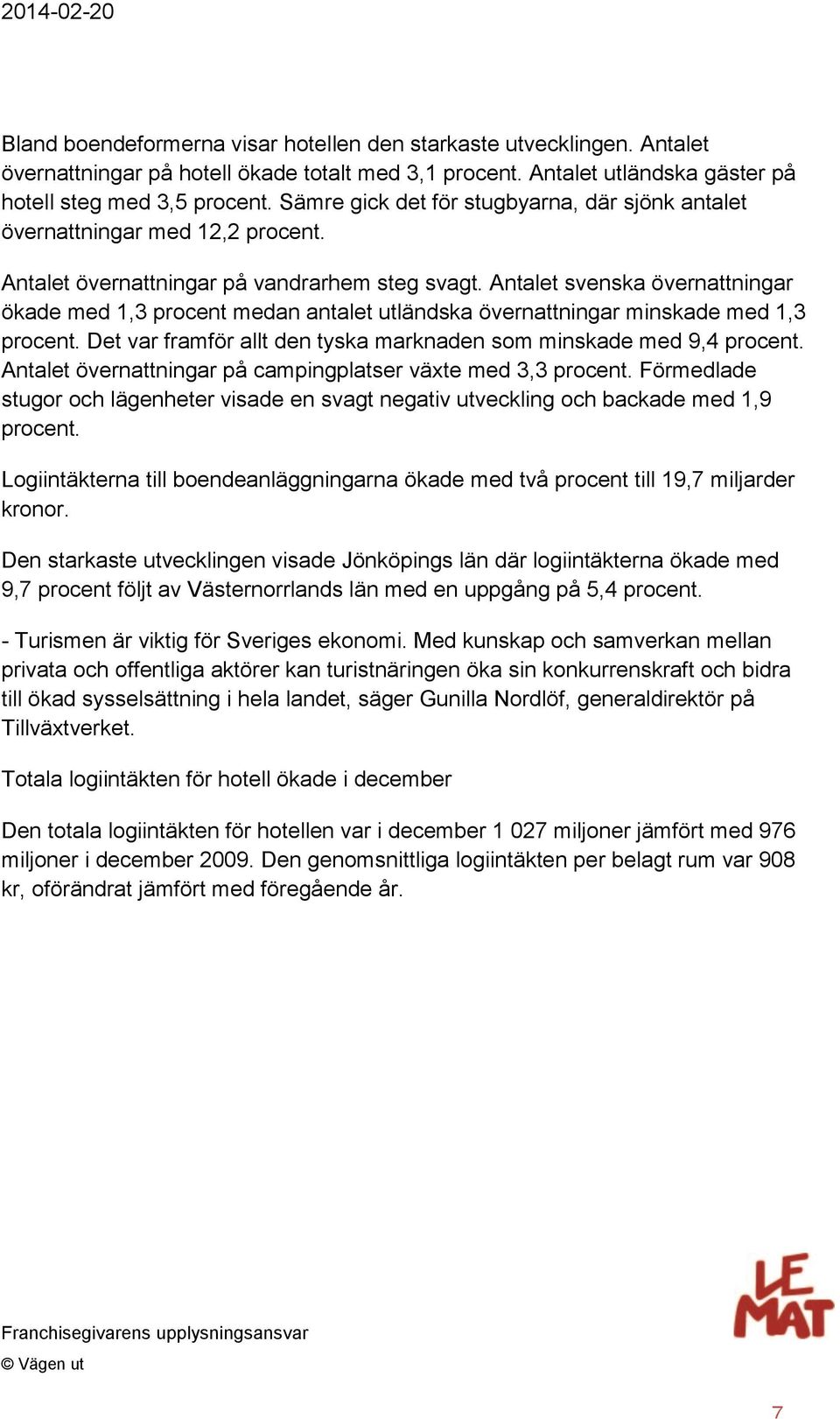 Antalet svenska övernattningar ökade med 1,3 procent medan antalet utländska övernattningar minskade med 1,3 procent. Det var framför allt den tyska marknaden som minskade med 9,4 procent.