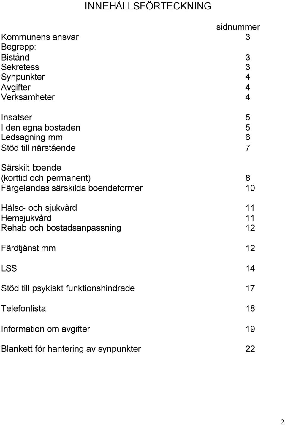 Färgelandas särskilda boendeformer 10 Hälso- och sjukvård 11 Hemsjukvård 11 Rehab och bostadsanpassning 12 Färdtjänst mm