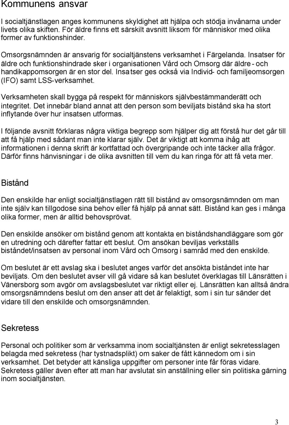 Insatser för äldre och funktionshindrade sker i organisationen Vård och Omsorg där äldre- och handikappomsorgen är en stor del.