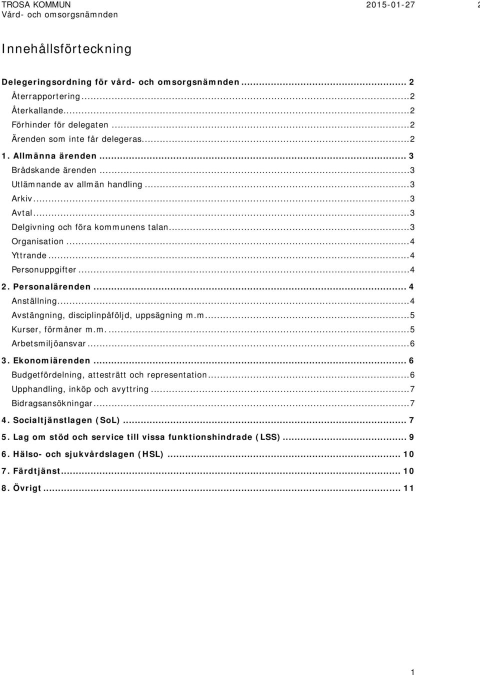 .. 4 Anställning... 4 Avstängning, disciplinpåföljd, uppsägning... 5 Kurser, förmåner... 5 Arbetsmiljöansvar... 6 3. Ekonomiärenden... 6 Budgetfördelning, attesträtt och representation.