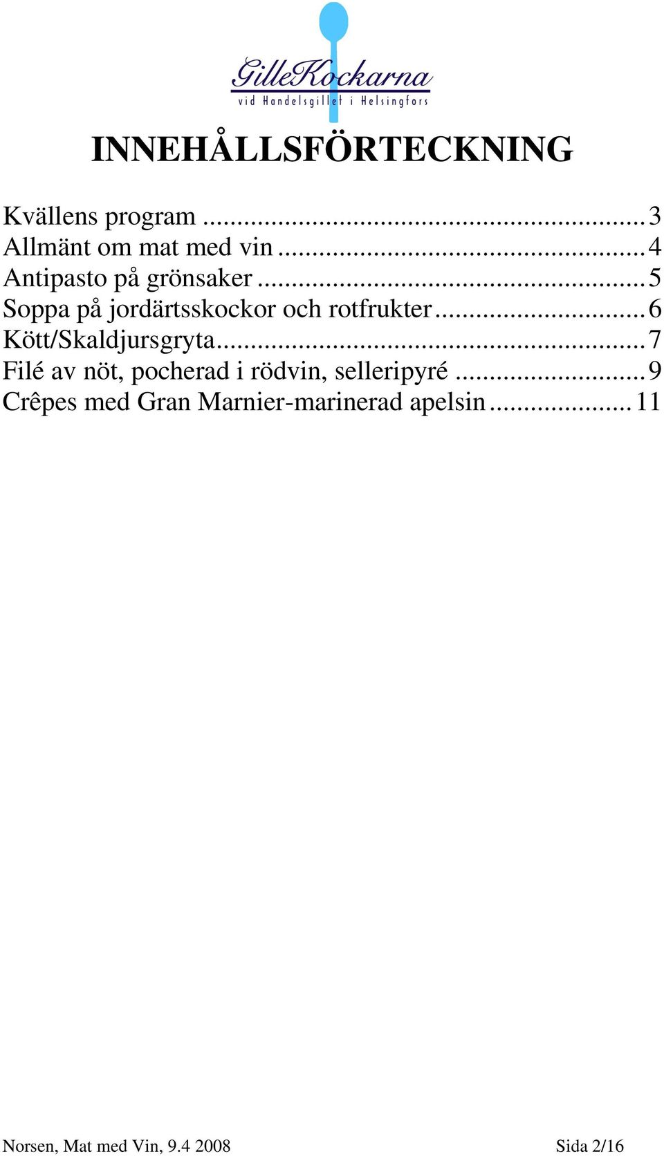 .. 6 Kött/Skaldjursgryta... 7 Filé av nöt, pocherad i rödvin, selleripyré.