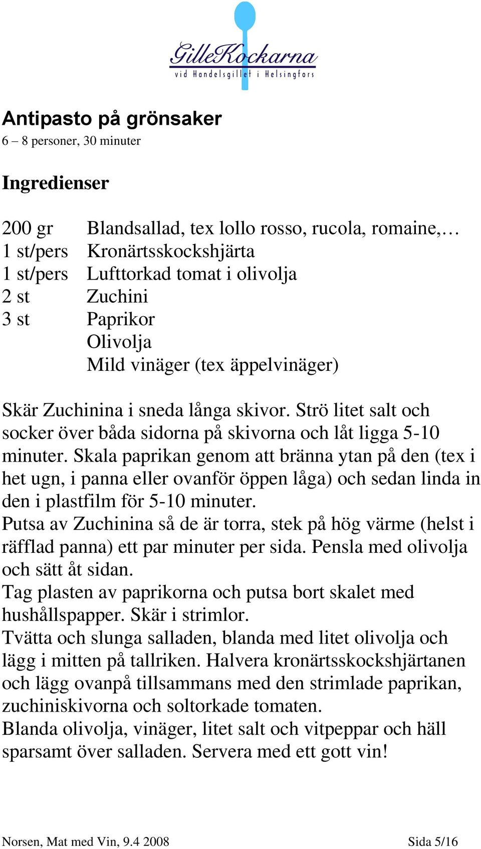 Skala paprikan genom att bränna ytan på den (tex i het ugn, i panna eller ovanför öppen låga) och sedan linda in den i plastfilm för 5-10 minuter.