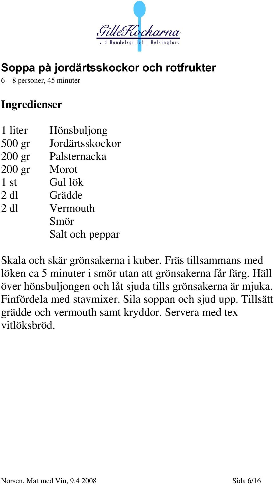 Fräs tillsammans med löken ca 5 minuter i smör utan att grönsakerna får färg.