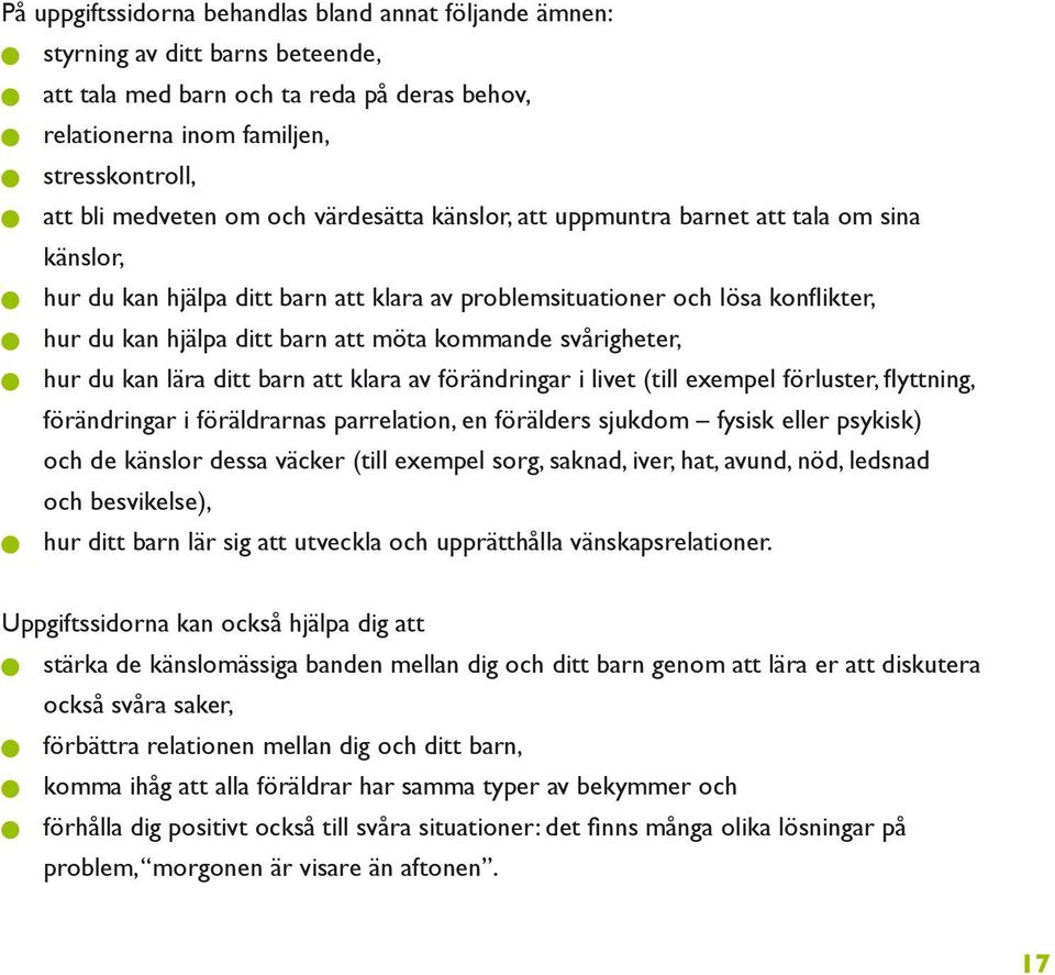 möta kommande svårigheter, n hur du kan lära ditt barn att klara av förändringar i livet (till exempel förluster, fl yttning, förändringar i föräldrarnas parrelation, en förälders sjukdom fysisk