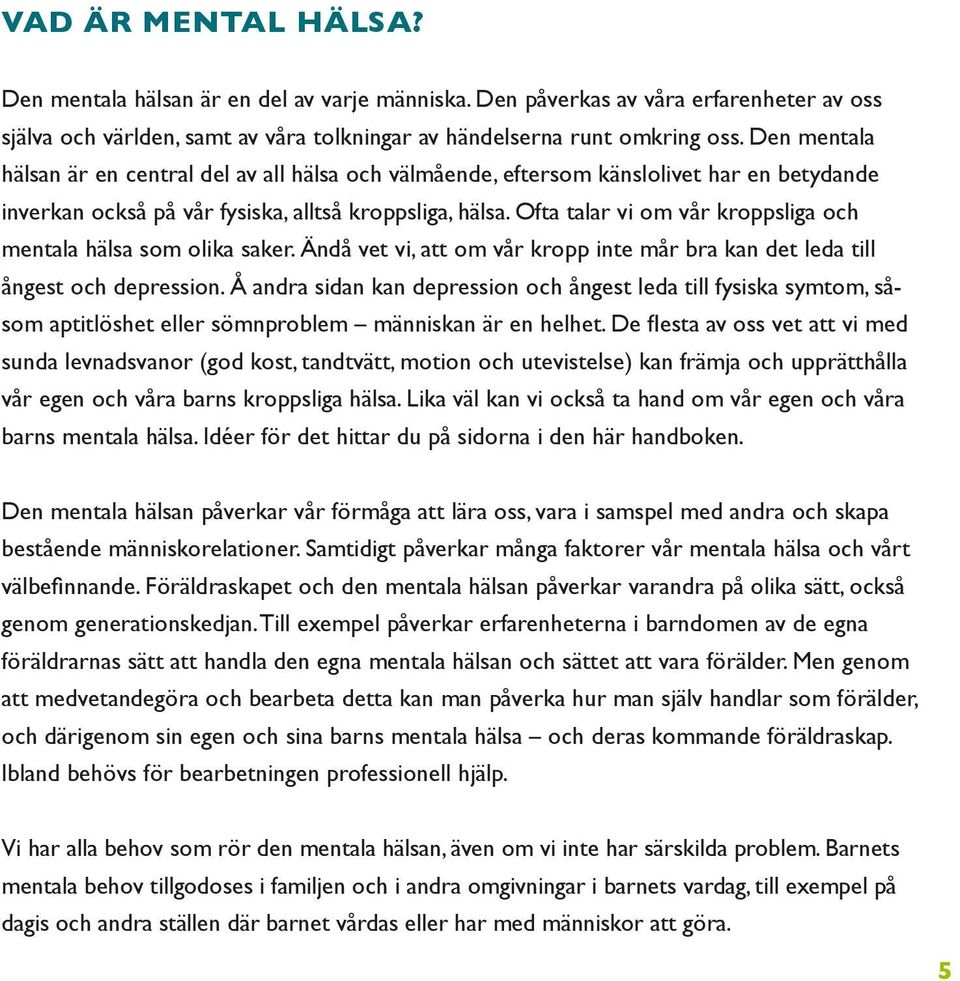 Ofta talar vi om vår kroppsliga och mentala hälsa som olika saker. Ändå vet vi, att om vår kropp inte mår bra kan det leda till ångest och depression.