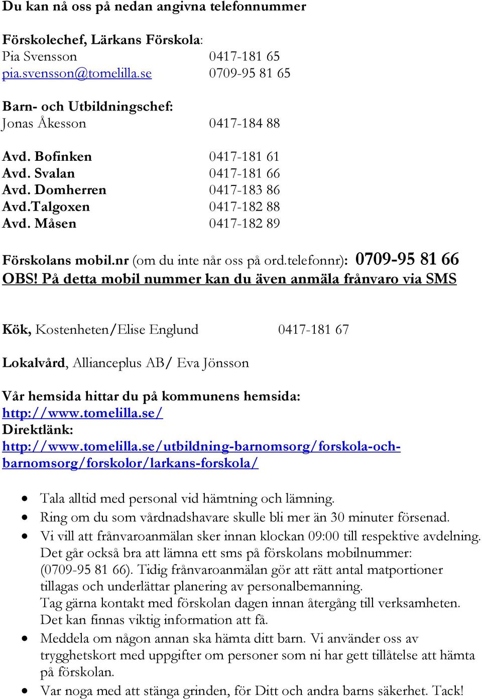 På detta mobil nummer kan du även anmäla frånvaro via SMS Kök, Kostenheten/Elise Englund 0417-181 67 Lokalvård, Allianceplus AB/ Eva Jönsson Vår hemsida hittar du på kommunens hemsida: http://www.