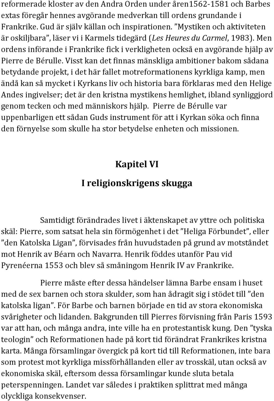 Visst kan det finnas mänskliga ambitioner bakom sådana betydande projekt, i det här fallet motreformationens kyrkliga kamp, men ändå kan så mycket i Kyrkans liv och historia bara förklaras med den