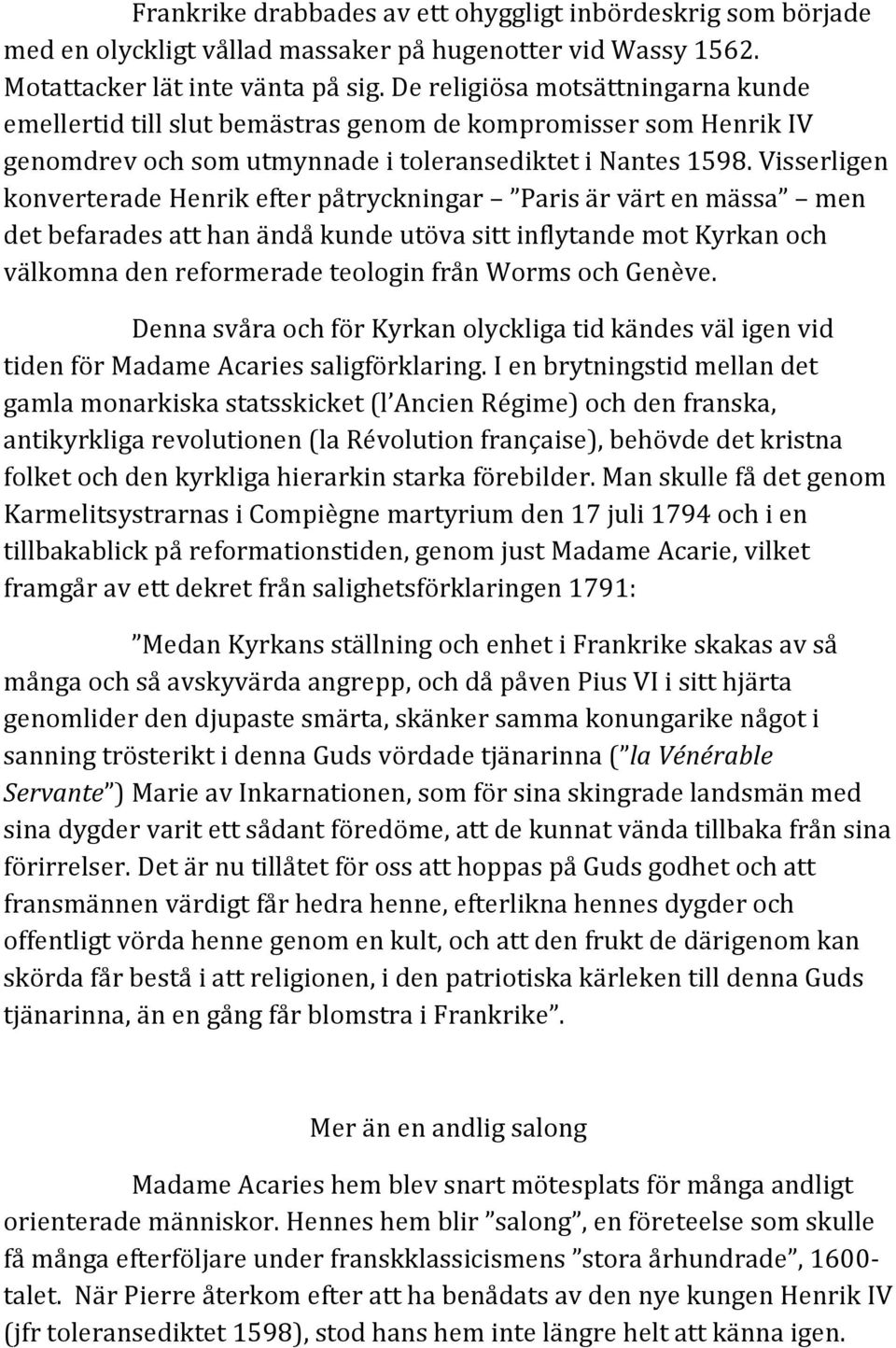 Visserligen konverterade Henrik efter påtryckningar Paris är värt en mässa men det befarades att han ändå kunde utöva sitt inflytande mot Kyrkan och välkomna den reformerade teologin från Worms och