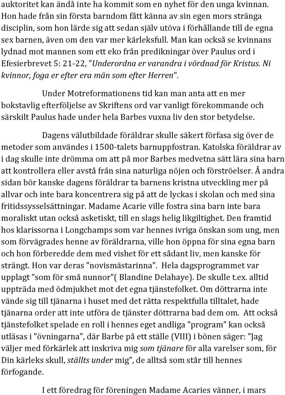 Man kan också se kvinnans lydnad mot mannen som ett eko från predikningar över Paulus ord i Efesierbrevet 5: 21-22, Underordna er varandra i vördnad för Kristus.