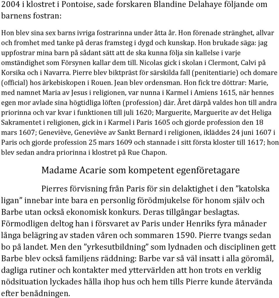 Hon brukade säga: jag uppfostrar mina barn på sådant sätt att de ska kunna följa sin kallelse i varje omständighet som Försynen kallar dem till.