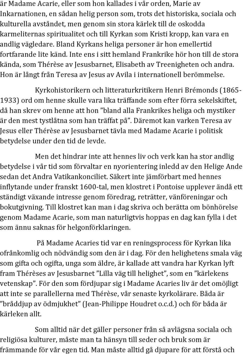 Inte ens i sitt hemland Frankrike hör hon till de stora kända, som Thérèse av Jesusbarnet, Elisabeth av Treenigheten och andra. Hon är långt från Teresa av Jesus av Avila i internationell berömmelse.