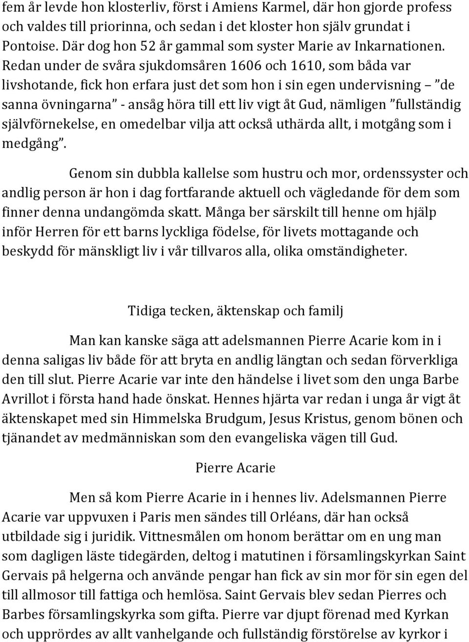 Redan under de svåra sjukdomsåren 1606 och 1610, som båda var livshotande, fick hon erfara just det som hon i sin egen undervisning de sanna övningarna - ansåg höra till ett liv vigt åt Gud, nämligen