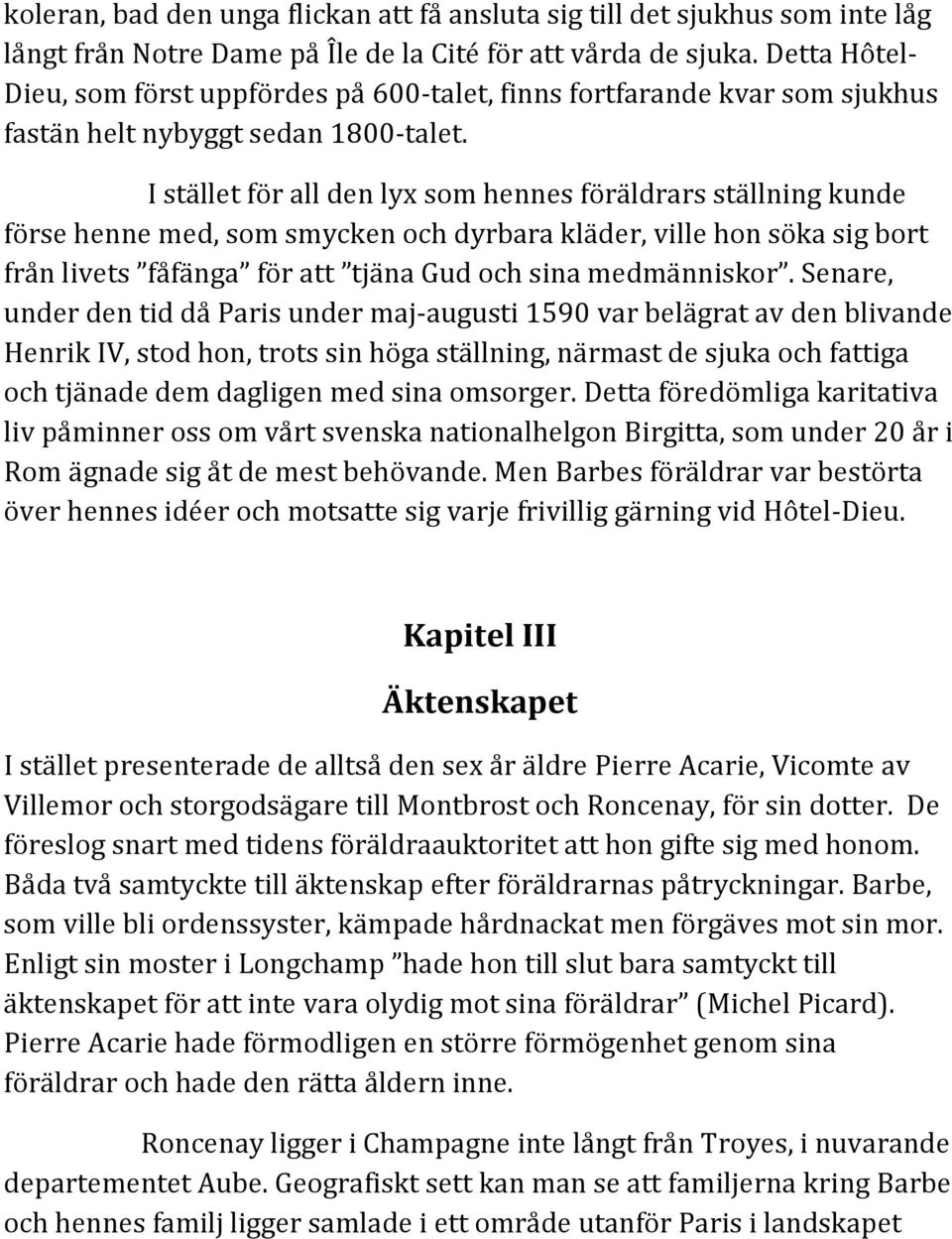 I stället för all den lyx som hennes föräldrars ställning kunde förse henne med, som smycken och dyrbara kläder, ville hon söka sig bort från livets fåfänga för att tjäna Gud och sina medmänniskor.