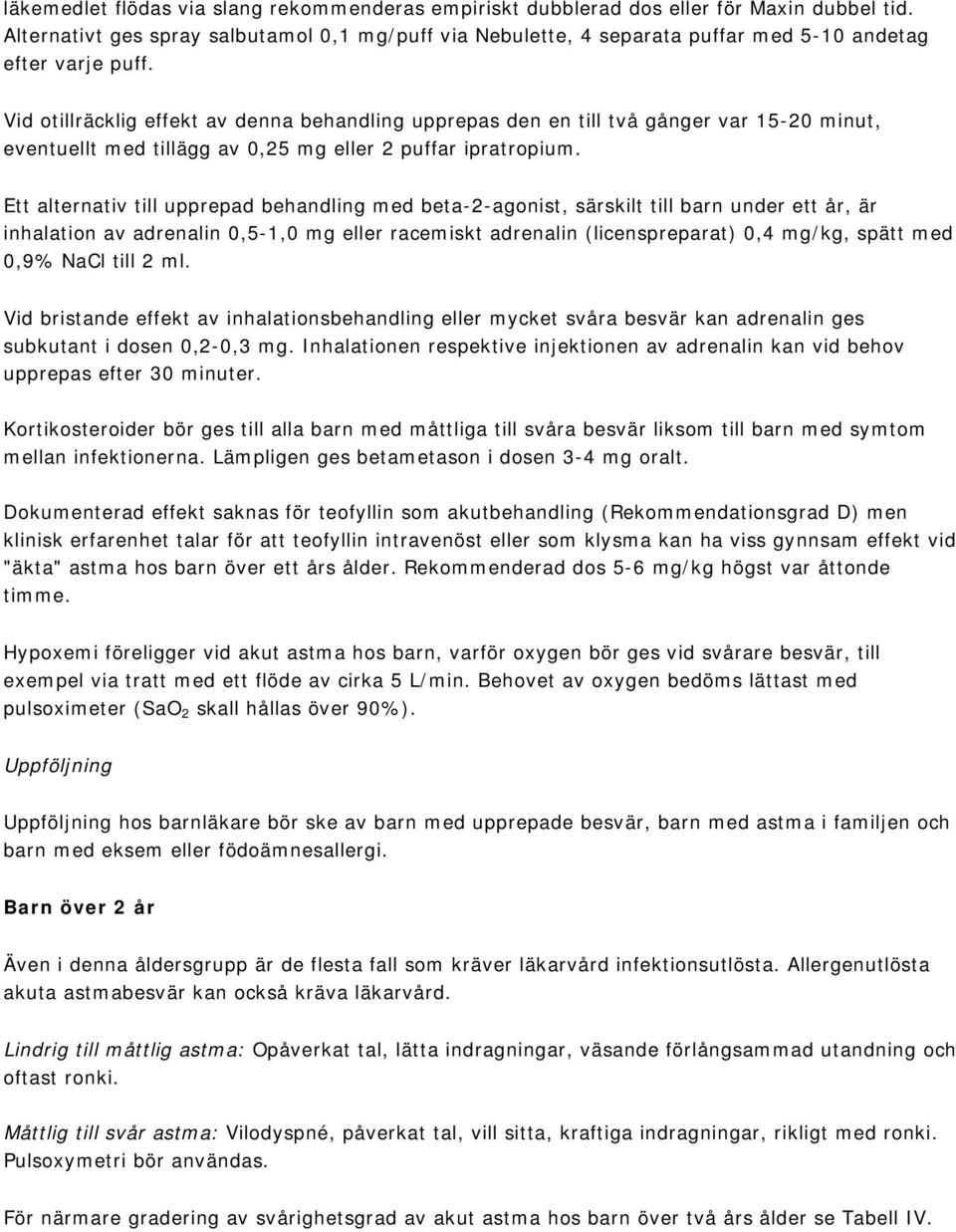 Vid otillräcklig effekt av denna behandling upprepas den en till två gånger var 15-20 minut, eventuellt med tillägg av 0,25 mg eller 2 puffar ipratropium.