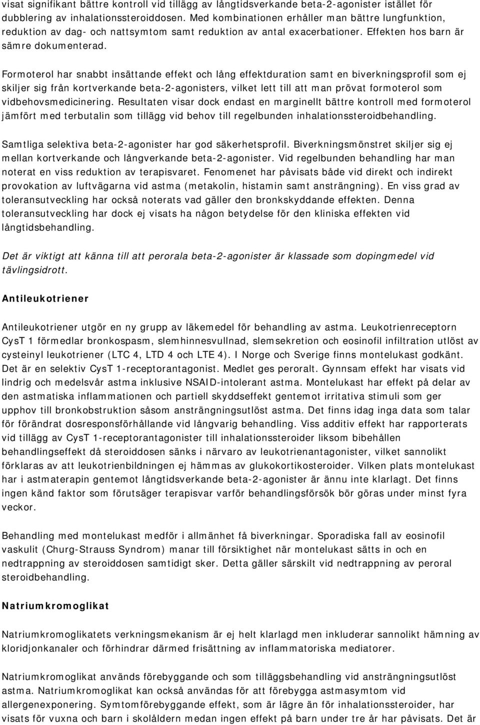 Formoterol har snabbt insättande effekt och lång effektduration samt en biverkningsprofil som ej skiljer sig från kortverkande beta-2-agonisters, vilket lett till att man prövat formoterol som