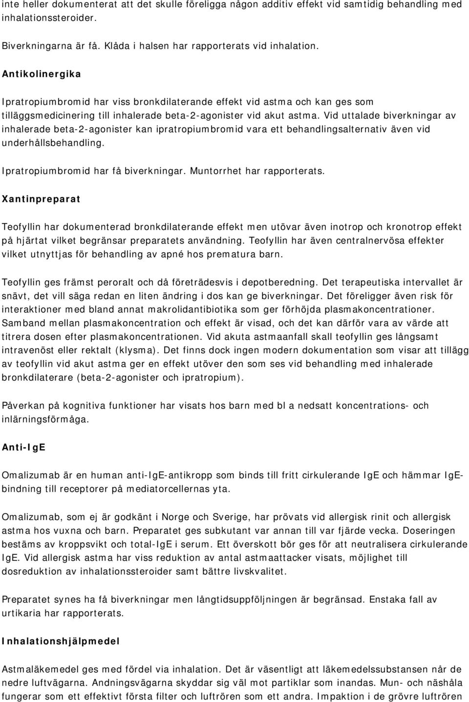 Vid uttalade biverkningar av inhalerade beta-2-agonister kan ipratropiumbromid vara ett behandlingsalternativ även vid underhållsbehandling. Ipratropiumbromid har få biverkningar.