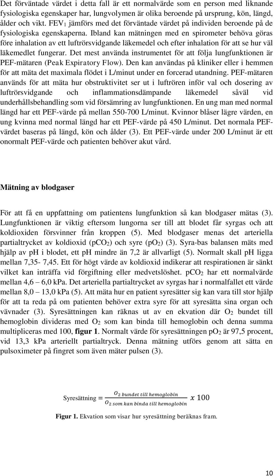 Ibland kan mätningen med en spirometer behöva göras före inhalation av ett luftrörsvidgande läkemedel och efter inhalation för att se hur väl läkemedlet fungerar.