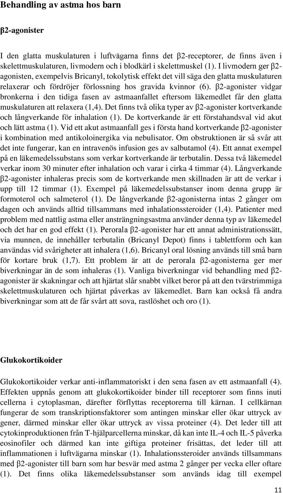 β2-agonister vidgar bronkerna i den tidiga fasen av astmaanfallet eftersom läkemedlet får den glatta muskulaturen att relaxera (1,4).