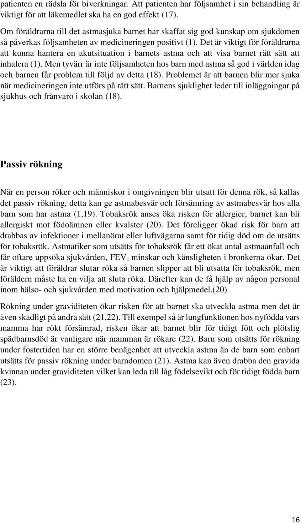 Det är viktigt för föräldrarna att kunna hantera en akutsituation i barnets astma och att visa barnet rätt sätt att inhalera (1).